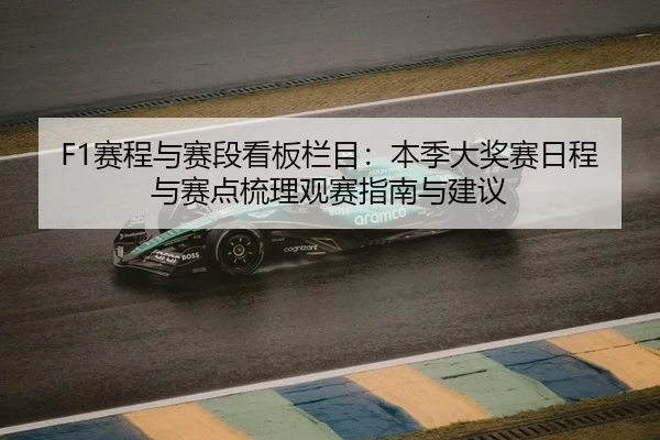 F1赛程与赛段看板栏目：本季大奖赛日程与赛点梳理观赛指南与建议